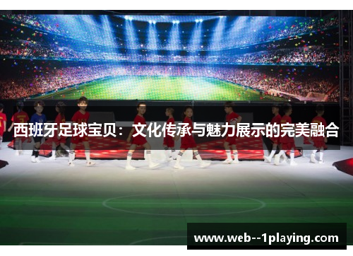 西班牙足球宝贝：文化传承与魅力展示的完美融合