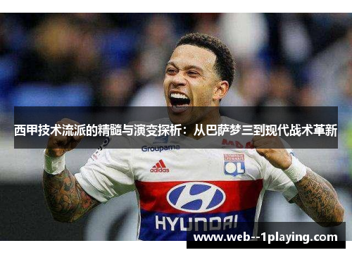 西甲技术流派的精髓与演变探析:从巴萨梦三到现代战术革新 西甲技术流派的精髓与演变探析:从巴萨梦三到现代战术革新