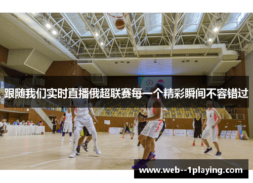 跟随我们实时直播俄超联赛每一个精彩瞬间不容错过 跟随我们实时直播俄超联赛每一个精彩瞬间不容错过