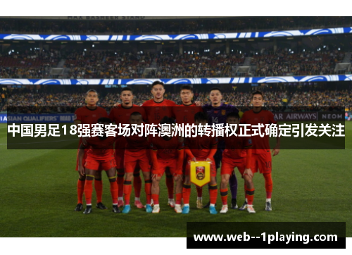 中国男足18强赛客场对阵澳洲的转播权正式确定引发关注