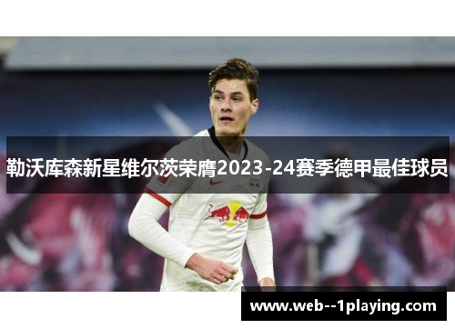 勒沃库森新星维尔茨荣膺2023-24赛季德甲最佳球员 勒沃库森新星维尔茨荣膺2023-24赛季德甲最佳球员
