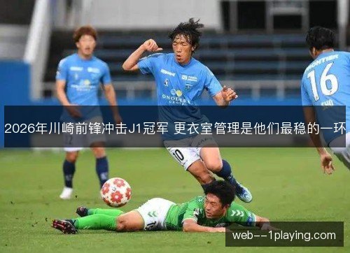 2026年川崎前锋冲击J1冠军 更衣室管理是他们最稳的一环 2026年川崎前锋冲击J1冠军 更衣室管理是他们最稳的一环